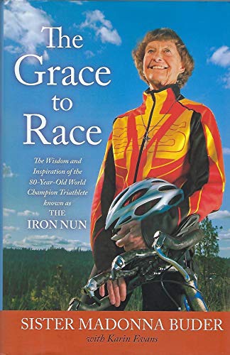 Stock image for The Grace to Race: The Wisdom and Inspiration of the 80-Year-Old World Champion Triathlete Known as the Iron Nun for sale by Wonder Book