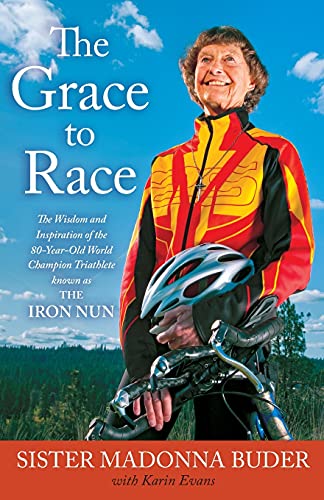 9781439177495: The Grace to Race: The Wisdom and Inspiration of the 80-Year-Old World Champion Triathlete Known as the Iron Nun