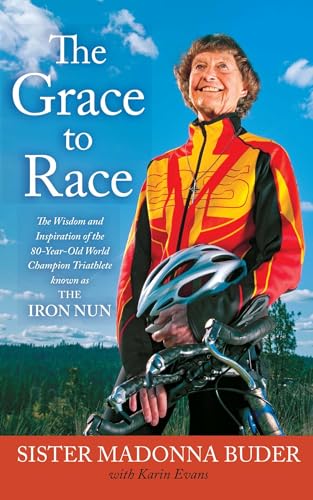 Stock image for The Grace to Race: The Wisdom and Inspiration of the 80-Year-Old World Champion Triathlete Known as the Iron Nun for sale by Gulf Coast Books
