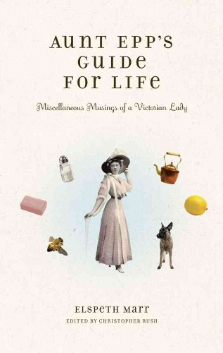 Beispielbild fr Aunt Epp's Guide for Life: Miscellaneous Musings of a Victorian Lady zum Verkauf von BooksRun