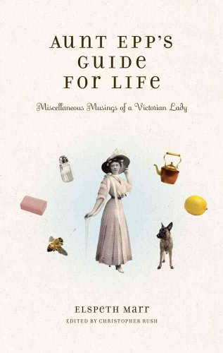 Stock image for Aunt Epp's Guide for Life: Miscellaneous Musings of a Victorian Lady for sale by BooksRun