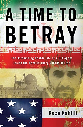 Stock image for A Time to Betray: The Astonishing Double Life of a CIA Agent Inside the Revolutionary Guards of Iran for sale by Gulf Coast Books
