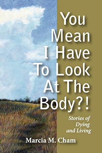 Stock image for You Mean I Have to Look at the Body?!: Stories of Dying and Living for sale by More Than Words