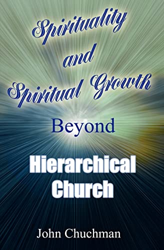 Spirituality and Spiritual Growth Beyond Hierarchical Church - Chuchman, John