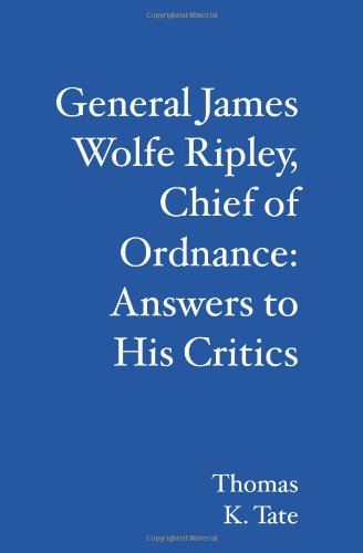 Stock image for General James Wolfe Ripley, Chief of Ordnance: Answers to His Critics for sale by ThriftBooks-Atlanta
