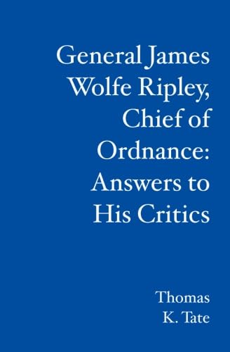 Stock image for General James Wolfe Ripley, Chief of Ordnance: Answers to His Critics for sale by ThriftBooks-Atlanta