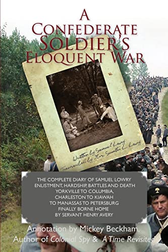 Beispielbild fr A Confederate Soldier's Eloquent War: The Complete Diary of Samuel "Catawba" Lowry Enlistment, Hardship, Battles and Death Yorkville to Columbia to . Finally Borne Home by Servant Henry Avery zum Verkauf von Browse Awhile Books