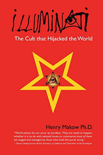 Illuminati: The Cult that Hijacked the World - Makow Ph.D., Henry