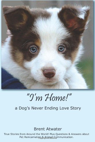9781439211861: I'm Home! a Dog's Never Ending Love Story: Animal Afterlife, Pets Soul Contracts, Animal Reincarnation, Animal Communication & Animal Spirits by Brent Atwater (2010-08-18)