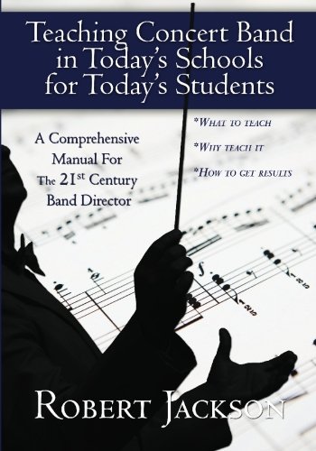 Teaching Concert Band in Todays Schools for Todays Students: A Manual for the 21st Century Band Director (9781439213094) by Jackson, Robert