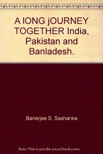 A LONG JOURNEY TOGETHER: India, Pakistan and Banladesh.