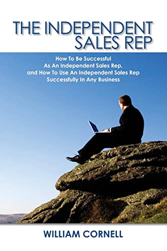 Beispielbild fr The Independent Sales Rep: How To Be Successful As An Independent Sales Rep, and How To Use An Independent Sales Rep Successfully In Any Business zum Verkauf von SecondSale