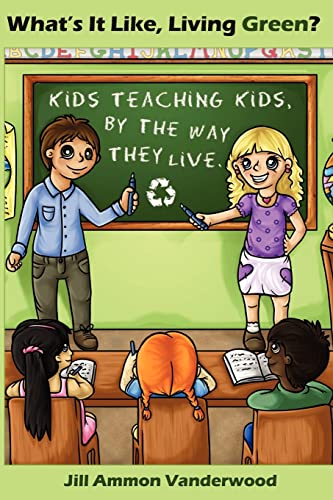 What's It Like Living Green?: Kids Teaching Kids, by the Way They Live