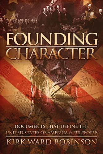 Founding Character: Documents That Define the United States of America and Its People (Paperback) - Kirk Ward Robinson