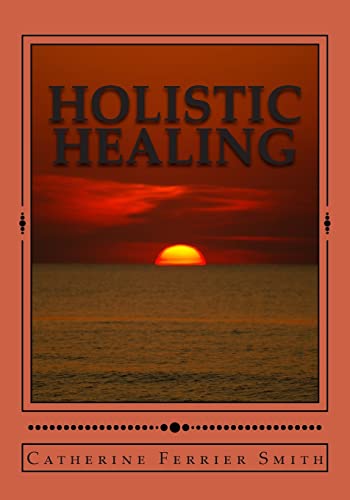 Holistic Healing: Age Reversal and Body Rejuvenation Made Easy! a Face, Back and Body Longevity Care Process for Age Reversal, Healing a (Paperback or Softback) - Smith, Catherine Ferrier