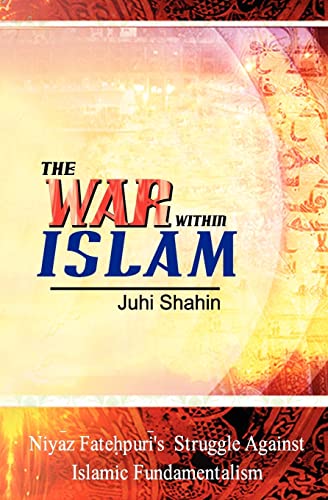 The War Within Islam: Niyaz Fatehpuri's Struggle Against Islamic Fundamentalism - Shahin, Juhi