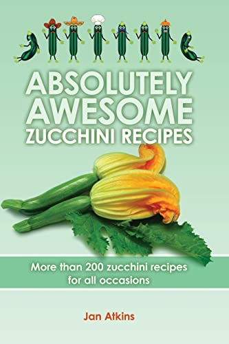 Stock image for Absolutely Awesome Zucchini Recipes: More than 200 zucchini recipes for all occasions for sale by Wonder Book