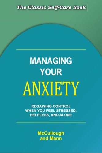 Managing Your Anxiety: Regaining Control When You Feel Stressed, Helpless and Alone (9781439234105) by Christopher J. McCullough; Robert Woods Mann