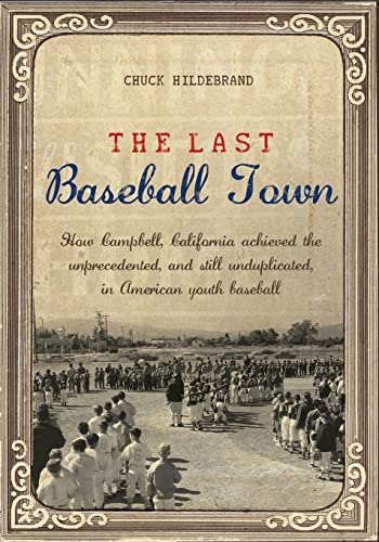 9781439234440: The Last Baseball Town: How Campbell, California achieved the unprecedented, and still unduplicated, in American youth baseball