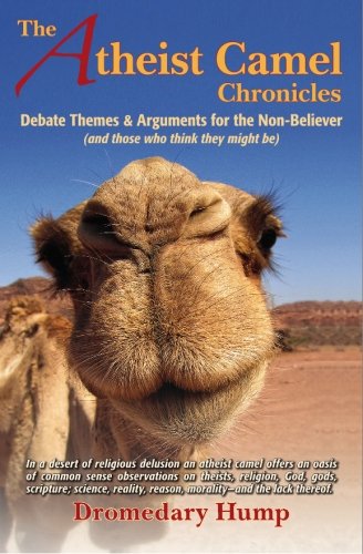 Stock image for The Atheist Camel Chronicles: Debate Themes & Arguments for the Non-Believer (and those who think they might be) for sale by SecondSale