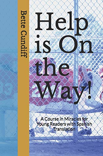 Beispielbild fr Help is On the Way!: A Young Reader's Novel and "Miracles" Course with Spanish Translation ("A Course in Miracles" for children and young readers) zum Verkauf von Gulf Coast Books