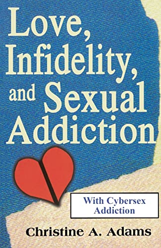 Love, Infidelity, and Sexual Addiction: A Codependent's Perspective- Including Cybersex Addiction (9781439243664) by Adams, Christine A.
