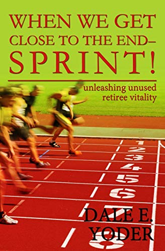 Stock image for When We Get Close To The End - Sprint!: Unleashing Unused Retiree Vitality for sale by Half Price Books Inc.