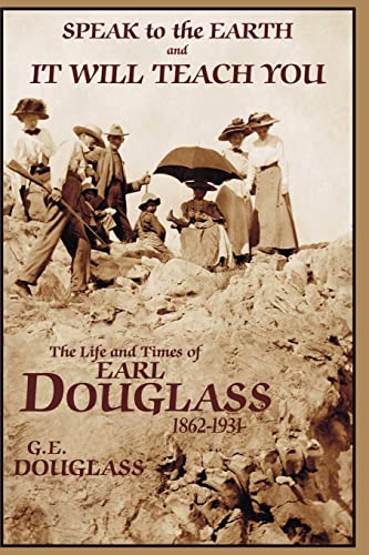 9781439244371: Speak To the Earth and It Will Teach You: The Life and Times of Earl Douglass, 1862-1931