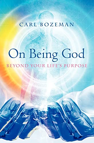 On Being God: Beyond Your Life's Purpose - Bozeman, Carl