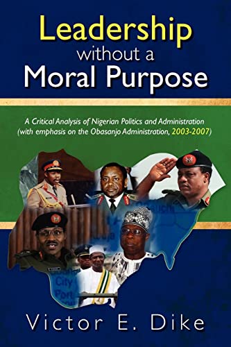 Stock image for Leadership without a Moral Purpose: A Critical Analysis of Nigerian Politics and Administration (with emphasis on the Obasanjo Administration, 2003-2007) for sale by Lucky's Textbooks