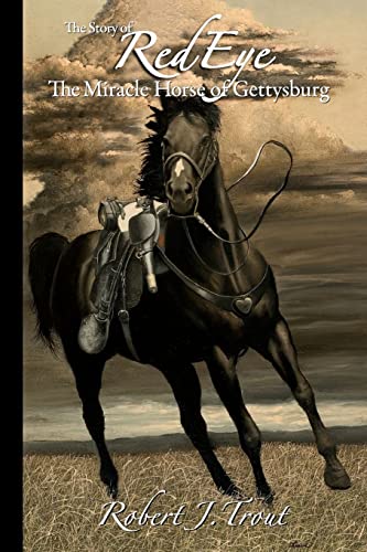 The Story of Red Eye : The Miracle Horse of Gettysburg - Trout, Robert