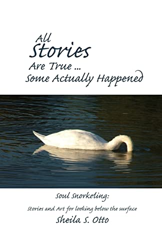 Stock image for All Stories Are True ? Some Actually Happened : Soul Snorkeling: Stories and Art for looking below the Surface for sale by Better World Books