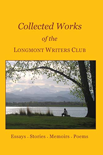 Beispielbild fr Collected Works of the Longmont Writers Club: Essays. Stories. Memoirs. Poems zum Verkauf von Lucky's Textbooks