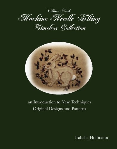 9781439256558: Willow Nook Machine Needle Felting Timeless Collection: an Introduction to New Techniques Original Designs and Patterns