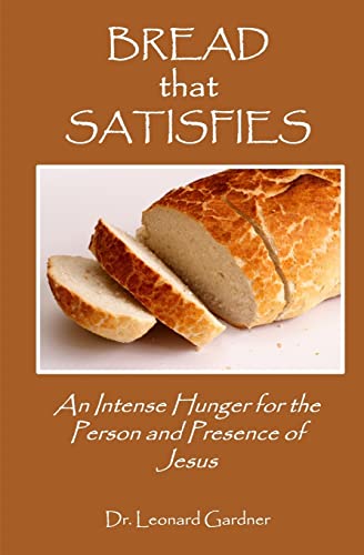 Bread That Satisfies: An Intesse Hunger for the Person and Prescence of Jesus