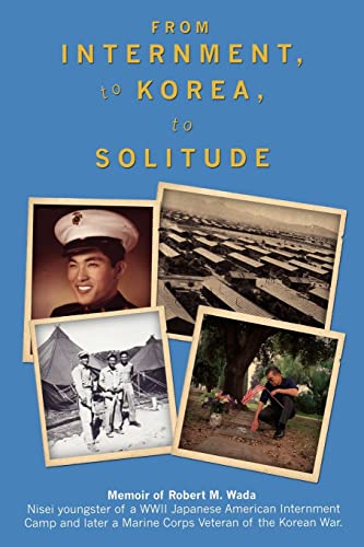 Beispielbild fr From Internment, to Korea, to Solitude: Memoir of Robert M. Wada Nisei child of a WWII Japanese American Internment Camp and later a Marine Corps Vete zum Verkauf von ThriftBooks-Atlanta