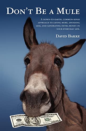 Imagen de archivo de Don't Be a Mule: A down-to-earth, common-sense approach to saving more, spending less, and generating extra money in your everyday life. a la venta por Lucky's Textbooks