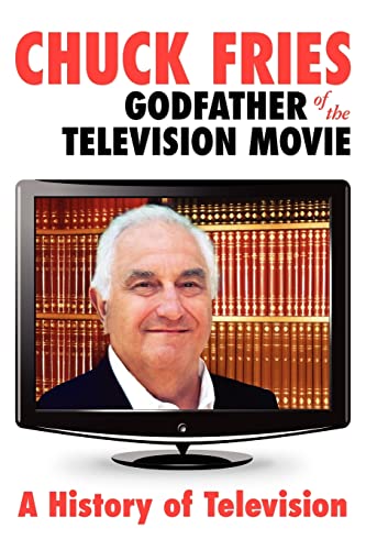 Stock image for Chuck Fries Godfather of the Television Movie: A History of Television for sale by Jadewalky Book Company