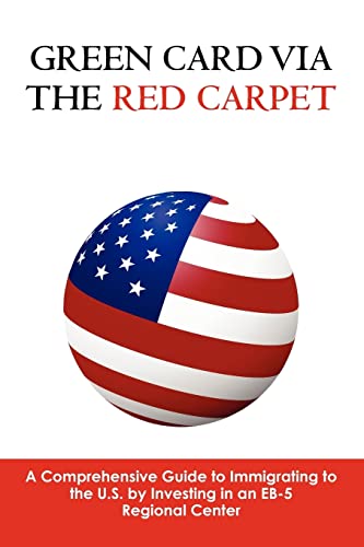 Stock image for Green Card via the Red Carpet: A Comprehensive Guide to Immigrating to the U.S. by Investing in an EB-5 Regional Center for sale by Bookmans