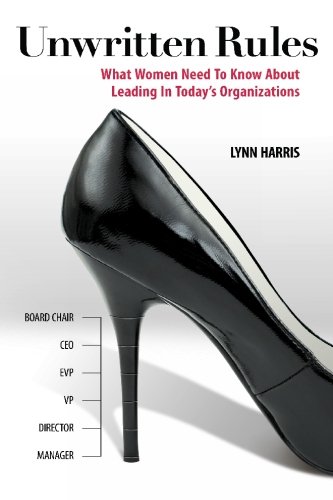 Stock image for Unwritten Rules : What Women Need to Know about Leading in Today's Organizations for sale by Better World Books