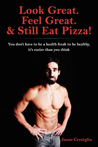 Stock image for Look Great. Feel Great. & Still Eat Pizza!: You don't have to be a health freak to be healthy, it's easier than you think for sale by Cheryl's Books