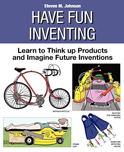 Have Fun Inventing: Learn to Think Up Products and Imagine Future Inventions (9781439269053) by Johnson, Steven M.