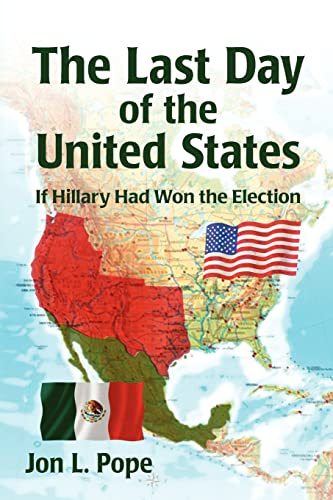 The Last Day of the United States - Prepub: If Hilary Was Elected President - Pope, Jon L.