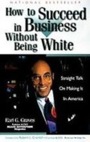 How to Succeed in Business Without Being White: Straight Talk on Making It in America (9781439500224) by Earl G. Graves