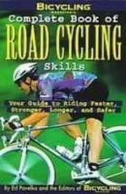 Bicycling Magazine's Complete Book of Road Cycling Skills: Your Guide to Riding Faster, Stronger, Longer, and Safer (9781439504277) by Ed Pavelka