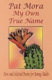 My Own True Name: New and Selected Poems for Young Adults, 1984-1999 (9781439504710) by Pat Mora