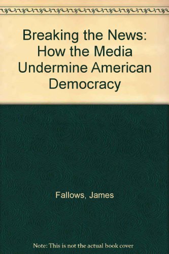 Breaking the News: How the Media Undermine American Democracy (9781439504888) by [???]