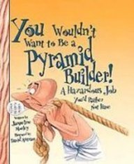 Beispielbild fr You Wouldn't Want to Be a Pyramid Builder: A Hazardous Job You'd Rather Not Have zum Verkauf von Better World Books