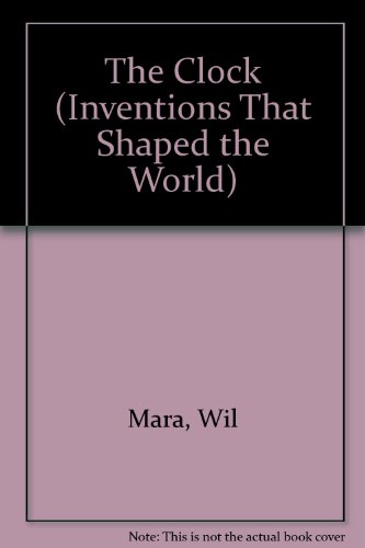 The Clock (Inventions That Shaped the World) (9781439525371) by Mara, Wil