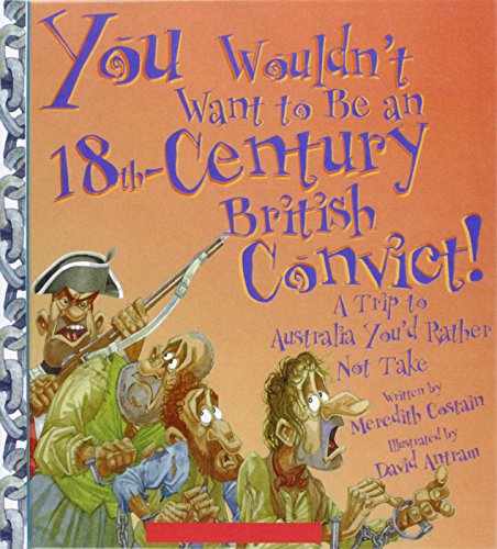 You Wouldn't Want to Be an 18th-century British Convict!: A Trip to Australia You'd Rather Not Take (9781439525500) by Meredith Costain